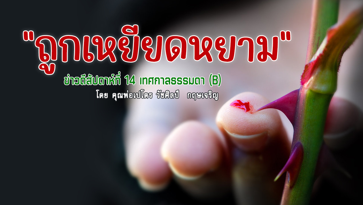 "ถูกเหยียดหยาม" ข่าวดีสัปดาห์ที่ 14 เทศกาลธรรมดา (B)