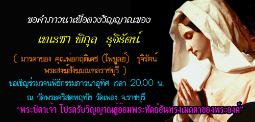 ขอคำภาวนาอุทิศแด่เทเรซา พิกุล รุจิรัตน์มาดาของคุณพ่อกฤติเดช(ไพบูลย์)  รุจิรัตน์